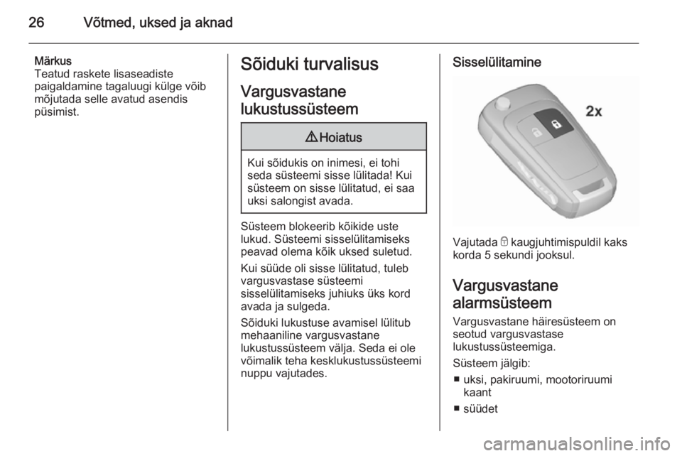 OPEL MOKKA 2015.5  Omaniku käsiraamat (in Estonian) 26Võtmed, uksed ja aknad
Märkus
Teatud raskete lisaseadiste
paigaldamine tagaluugi külge võib
mõjutada selle avatud asendis
püsimist.Sõiduki turvalisus
Vargusvastane
lukustussüsteem9 Hoiatus
K