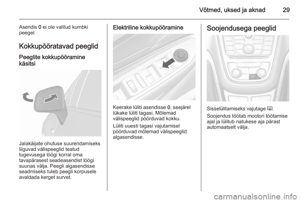 OPEL MOKKA 2015.5  Omaniku käsiraamat (in Estonian) Võtmed, uksed ja aknad29
Asendis 0 ei ole valitud kumbki
peegel.
Kokkupööratavad peeglid Peeglite kokkupööramine
käsitsi
Jalakäijate ohutuse suurendamiseks
liiguvad välispeeglid teatud
tugevus