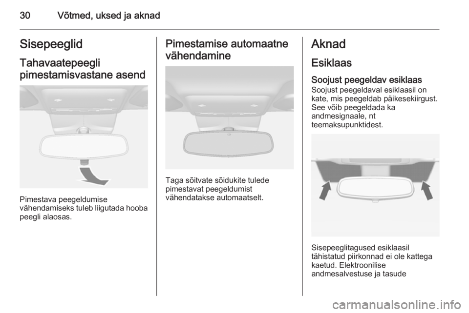 OPEL MOKKA 2015.5  Omaniku käsiraamat (in Estonian) 30Võtmed, uksed ja aknadSisepeeglidTahavaatepeegli
pimestamisvastane asend
Pimestava peegeldumise
vähendamiseks tuleb liigutada hooba
peegli alaosas.
Pimestamise automaatne
vähendamine
Taga sõitva