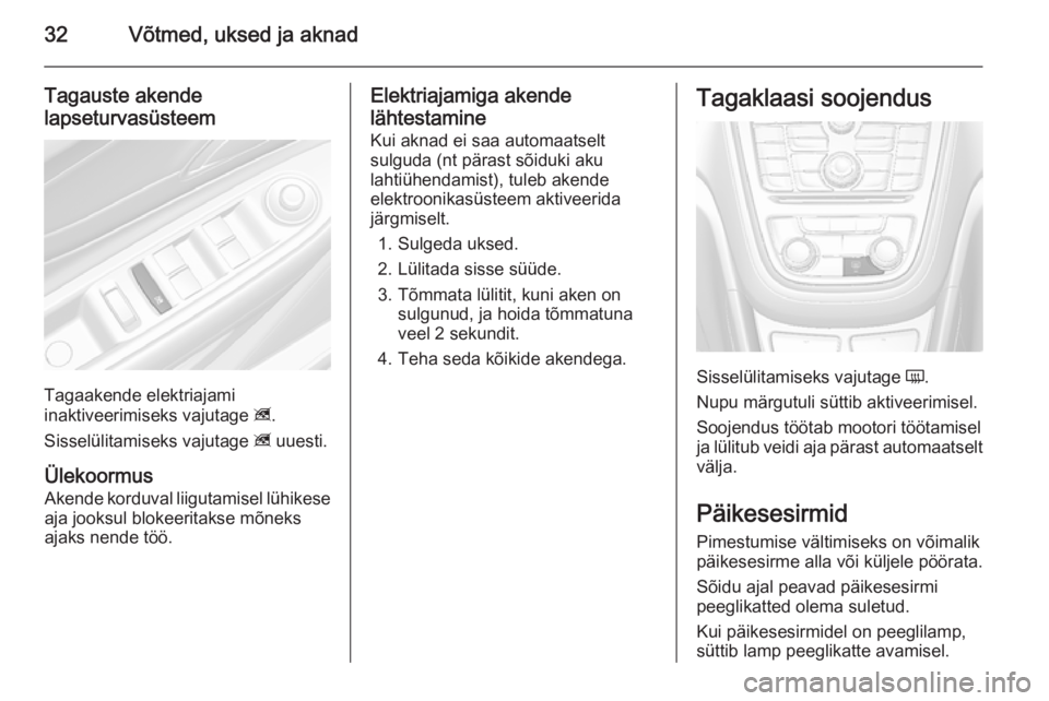 OPEL MOKKA 2015.5  Omaniku käsiraamat (in Estonian) 32Võtmed, uksed ja aknad
Tagauste akende
lapseturvasüsteem
Tagaakende elektriajami
inaktiveerimiseks vajutage  z.
Sisselülitamiseks vajutage  z uuesti.
Ülekoormus
Akende korduval liigutamisel lüh