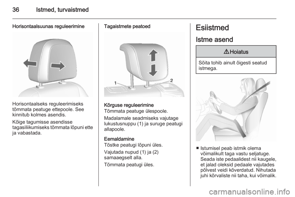 OPEL MOKKA 2015.5  Omaniku käsiraamat (in Estonian) 36Istmed, turvaistmed
Horisontaalsuunas reguleerimine
Horisontaalseks reguleerimiseks
tõmmata peatuge ettepoole. See
kinnitub kolmes asendis.
Kõige tagumisse asendisse
tagasiliikumiseks tõmmata lõ