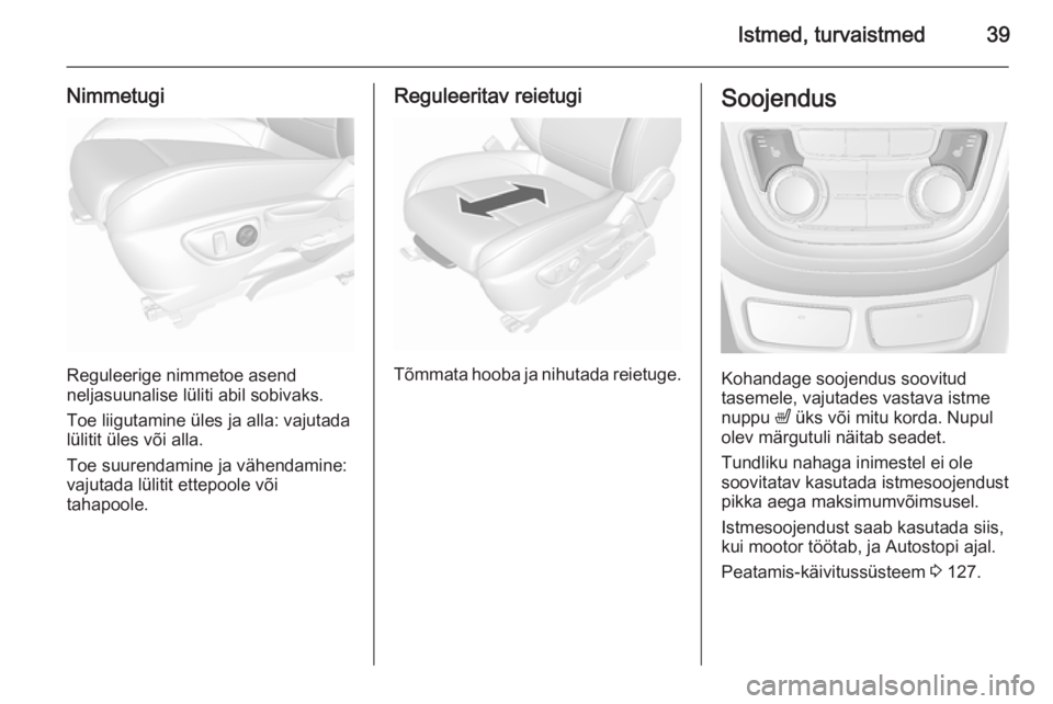 OPEL MOKKA 2015.5  Omaniku käsiraamat (in Estonian) Istmed, turvaistmed39
Nimmetugi
Reguleerige nimmetoe asend
neljasuunalise lüliti abil sobivaks.
Toe liigutamine üles ja alla: vajutada
lülitit üles või alla.
Toe suurendamine ja vähendamine:
vaj