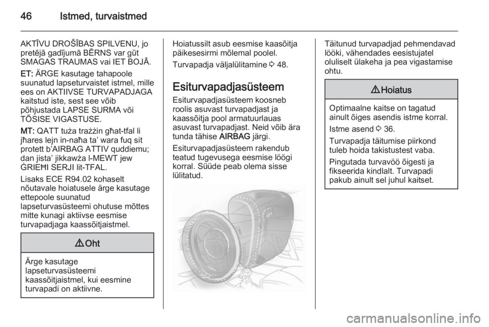OPEL MOKKA 2015.5  Omaniku käsiraamat (in Estonian) 46Istmed, turvaistmed
AKTĪVU DROŠĪBAS SPILVENU, jo
pretējā gadījumā BĒRNS var gūt
SMAGAS TRAUMAS vai IET BOJĀ.
ET:  ÄRGE kasutage tahapoole
suunatud lapseturvaistet istmel, mille
ees on AKT