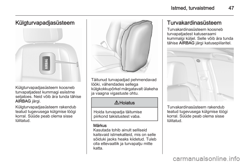 OPEL MOKKA 2015.5  Omaniku käsiraamat (in Estonian) Istmed, turvaistmed47Külgturvapadjasüsteem
Külgturvapadjasüsteem koosneb
turvapatjadest kummagi esiistme
seljatoes. Neid võib ära tunda tähise
AIRBAG  järgi.
Külgturvapadjasüsteem rakendub
t