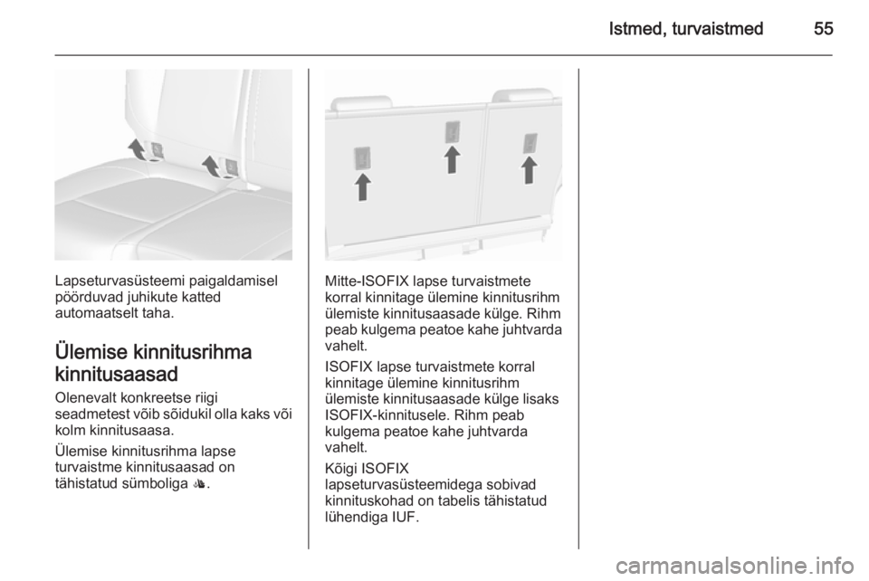 OPEL MOKKA 2015.5  Omaniku käsiraamat (in Estonian) Istmed, turvaistmed55
Lapseturvasüsteemi paigaldamisel
pöörduvad juhikute katted
automaatselt taha.
Ülemise kinnitusrihma
kinnitusaasad
Olenevalt konkreetse riigi
seadmetest võib sõidukil olla k