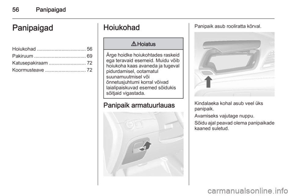 OPEL MOKKA 2015.5  Omaniku käsiraamat (in Estonian) 56PanipaigadPanipaigadHoiukohad .................................... 56
Pakiruum ...................................... 69
Katusepakiraam ........................... 72
Koormusteave ..................