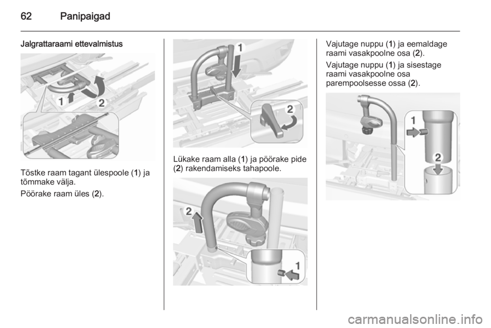 OPEL MOKKA 2015.5  Omaniku käsiraamat (in Estonian) 62Panipaigad
Jalgrattaraami ettevalmistus
Tõstke raam tagant ülespoole (1) ja
tõmmake välja.
Pöörake raam üles ( 2).
Lükake raam alla ( 1) ja pöörake pide
( 2 ) rakendamiseks tahapoole.
Vaju