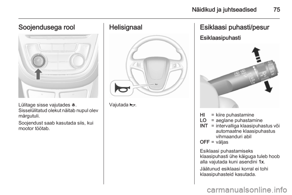OPEL MOKKA 2015.5 Omaniku käsiraamat (in Estonian) Näidikud ja juhtseadised75Soojendusega rool
Lülitage sisse vajutades *.
Sisselülitatud olekut näitab nupul olev märgutuli.
Soojendust saab kasutada siis, kui
mootor töötab.
Helisignaal
Vajutada OPEL MOKKA 2015.5 Omaniku käsiraamat (in Estonian) Näidikud ja juhtseadised75Soojendusega rool
Lülitage sisse vajutades *.
Sisselülitatud olekut näitab nupul olev märgutuli.
Soojendust saab kasutada siis, kui
mootor töötab.
Helisignaal
Vajutada