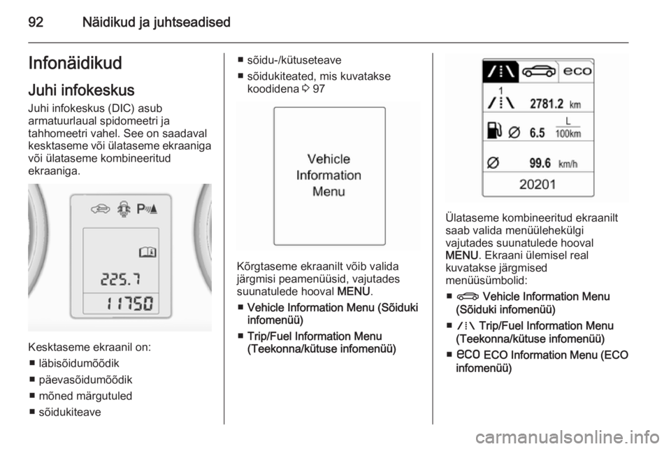 OPEL MOKKA 2015.5 Omaniku käsiraamat (in Estonian) 92Näidikud ja juhtseadisedInfonäidikudJuhi infokeskus Juhi infokeskus (DIC) asub
armatuurlaual spidomeetri ja
tahhomeetri vahel. See on saadaval
kesktaseme või ülataseme ekraaniga
või ülataseme OPEL MOKKA 2015.5 Omaniku käsiraamat (in Estonian) 92Näidikud ja juhtseadisedInfonäidikudJuhi infokeskus Juhi infokeskus (DIC) asub
armatuurlaual spidomeetri ja
tahhomeetri vahel. See on saadaval
kesktaseme või ülataseme ekraaniga
või ülataseme
