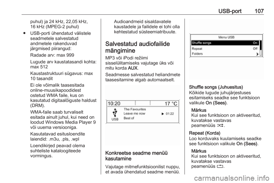 OPEL MOKKA 2016  Infotainment-süsteemi juhend (in Estonian) USB-port107puhul) ja 24 kHz, 22,05 kHz,
16 kHz (MPEG-2 puhul)
● USB-porti ühendatud välistele seadmetele salvestatud
andmetele rakenduvad
järgmised piirangud:
Radade arv: max 999
Lugude arv kaust
