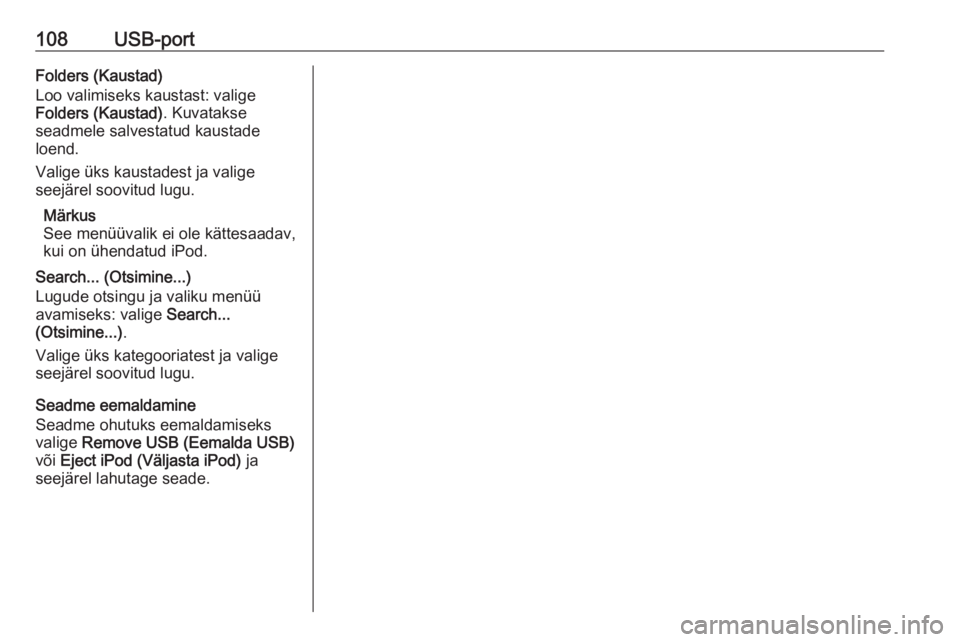 OPEL MOKKA 2016  Infotainment-süsteemi juhend (in Estonian) 108USB-portFolders (Kaustad)
Loo valimiseks kaustast: valige
Folders (Kaustad) . Kuvatakse
seadmele salvestatud kaustade
loend.
Valige üks kaustadest ja valige
seejärel soovitud lugu.
Märkus
See me