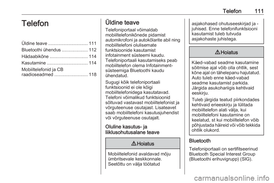 OPEL MOKKA 2016 Infotainment-süsteemi juhend (in Estonian) Telefon111TelefonÜldine teave............................... 111
Bluetoothi ühendus ....................112
Hädaabikõne ............................. 114
Kasutamine ............................... OPEL MOKKA 2016 Infotainment-süsteemi juhend (in Estonian) Telefon111TelefonÜldine teave............................... 111
Bluetoothi ühendus ....................112
Hädaabikõne ............................. 114
Kasutamine ...............................