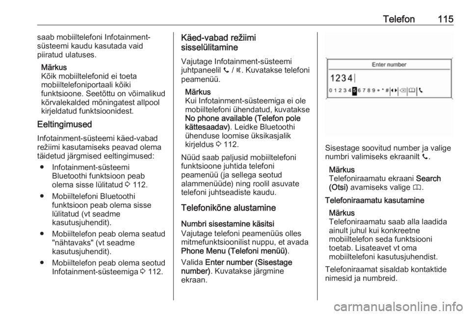 OPEL MOKKA 2016  Infotainment-süsteemi juhend (in Estonian) Telefon115saab mobiiltelefoni Infotainment-
süsteemi kaudu kasutada vaid
piiratud ulatuses.
Märkus
Kõik mobiiltelefonid ei toeta
mobiiltelefoniportaali kõiki
funktsioone. Seetõttu on võimalikud
