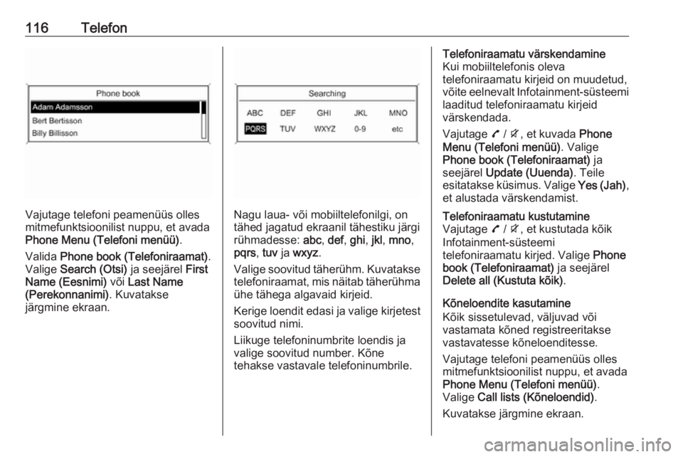 OPEL MOKKA 2016  Infotainment-süsteemi juhend (in Estonian) 116Telefon
Vajutage telefoni peamenüüs olles
mitmefunktsioonilist nuppu, et avada
Phone Menu (Telefoni menüü) .
Valida  Phone book (Telefoniraamat) .
Valige  Search (Otsi)  ja seejärel First
Name