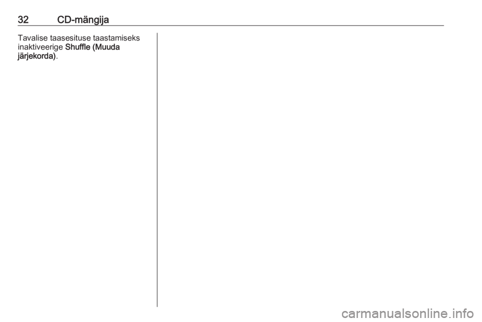 OPEL MOKKA 2016  Infotainment-süsteemi juhend (in Estonian) 32CD-mängijaTavalise taasesituse taastamiseksinaktiveerige  Shuffle (Muuda
järjekorda) . 