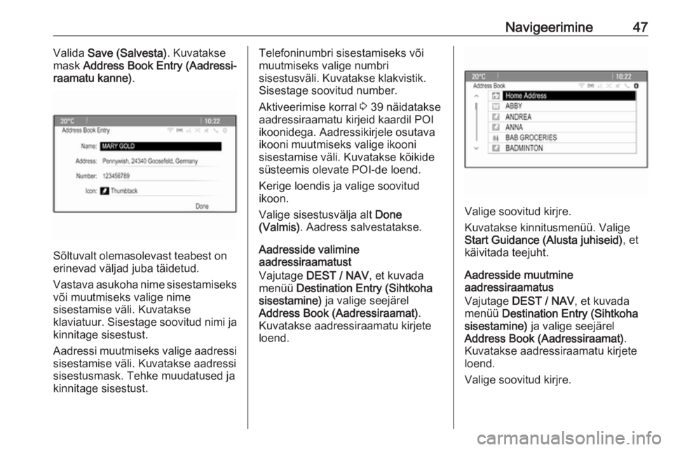 OPEL MOKKA 2016  Infotainment-süsteemi juhend (in Estonian) Navigeerimine47Valida Save (Salvesta) . Kuvatakse
mask  Address Book Entry (Aadressi‐
raamatu kanne) .
Sõltuvalt olemasolevast teabest on
erinevad väljad juba täidetud.
Vastava asukoha nime sises