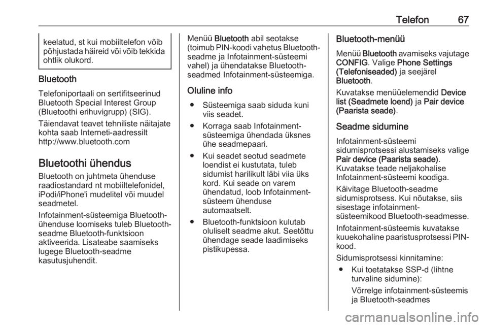 OPEL MOKKA 2016  Infotainment-süsteemi juhend (in Estonian) Telefon67keelatud, st kui mobiiltelefon võib
põhjustada häireid või võib tekkida
ohtlik olukord.
Bluetooth
Telefoniportaali on sertifitseerinud
Bluetooth Special Interest Group
(Bluetoothi erihuv