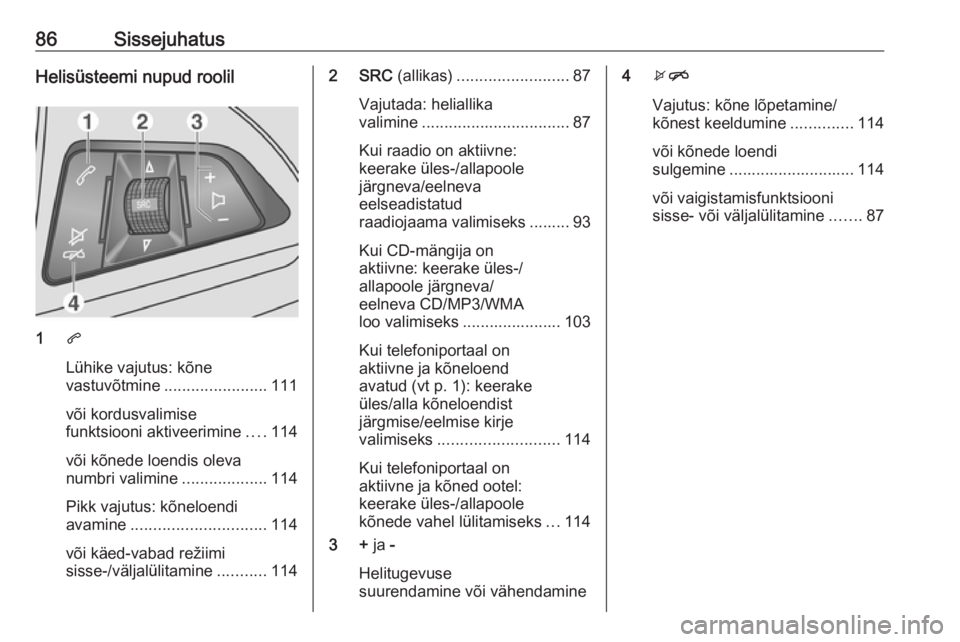 OPEL MOKKA 2016 Infotainment-süsteemi juhend (in Estonian) 86SissejuhatusHelisüsteemi nupud roolil
1q
Lühike vajutus: kõne
vastuvõtmine ....................... 111
või kordusvalimise
funktsiooni aktiveerimine ....114
või kõnede loendis oleva
numbri val OPEL MOKKA 2016 Infotainment-süsteemi juhend (in Estonian) 86SissejuhatusHelisüsteemi nupud roolil
1q
Lühike vajutus: kõne
vastuvõtmine ....................... 111
või kordusvalimise
funktsiooni aktiveerimine ....114
või kõnede loendis oleva
numbri val