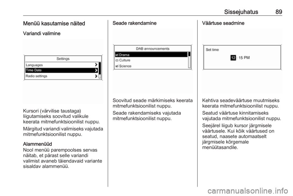OPEL MOKKA 2016 Infotainment-süsteemi juhend (in Estonian) Sissejuhatus89Menüü kasutamise näited
Variandi valimine
Kursori (värvilise taustaga)
liigutamiseks soovitud valikule
keerata mitmefunktsioonilist nuppu.
Märgitud variandi valimiseks vajutada mitm OPEL MOKKA 2016 Infotainment-süsteemi juhend (in Estonian) Sissejuhatus89Menüü kasutamise näited
Variandi valimine
Kursori (värvilise taustaga)
liigutamiseks soovitud valikule
keerata mitmefunktsioonilist nuppu.
Märgitud variandi valimiseks vajutada mitm