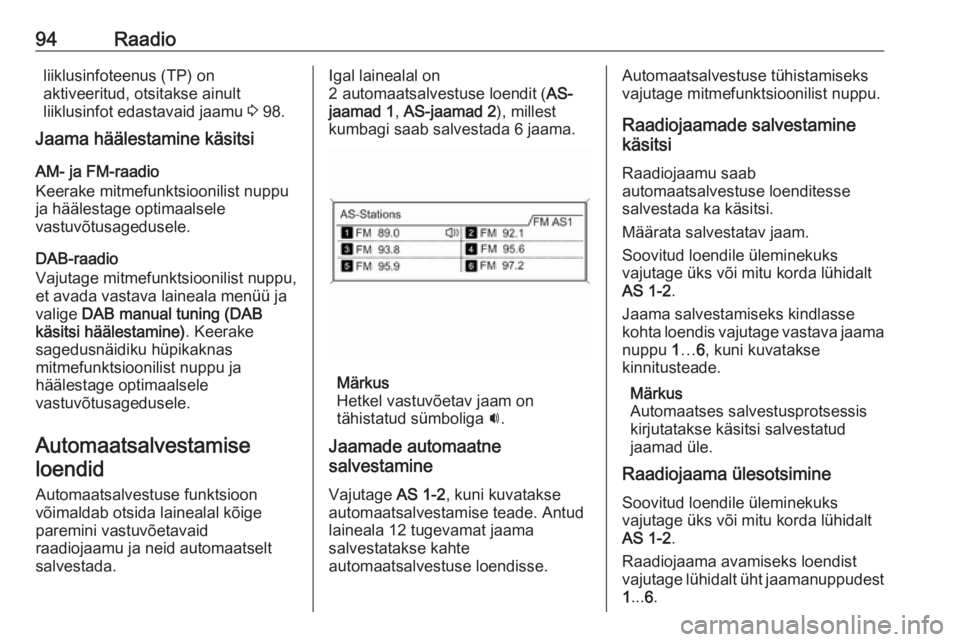 OPEL MOKKA 2016 Infotainment-süsteemi juhend (in Estonian) 94Raadioliiklusinfoteenus (TP) on
aktiveeritud, otsitakse ainult
liiklusinfot edastavaid jaamu 3 98.
Jaama häälestamine käsitsi
AM- ja FM-raadio
Keerake mitmefunktsioonilist nuppu
ja häälestage OPEL MOKKA 2016 Infotainment-süsteemi juhend (in Estonian) 94Raadioliiklusinfoteenus (TP) on
aktiveeritud, otsitakse ainult
liiklusinfot edastavaid jaamu 3 98.
Jaama häälestamine käsitsi
AM- ja FM-raadio
Keerake mitmefunktsioonilist nuppu
ja häälestage