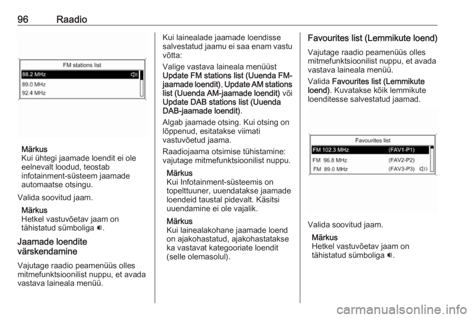 OPEL MOKKA 2016 Infotainment-süsteemi juhend (in Estonian) 96Raadio
Märkus
Kui ühtegi jaamade loendit ei ole
eelnevalt loodud, teostab
infotainment-süsteem jaamade
automaatse otsingu.
Valida soovitud jaam. Märkus
Hetkel vastuvõetav jaam on
tähistatud s OPEL MOKKA 2016 Infotainment-süsteemi juhend (in Estonian) 96Raadio
Märkus
Kui ühtegi jaamade loendit ei ole
eelnevalt loodud, teostab
infotainment-süsteem jaamade
automaatse otsingu.
Valida soovitud jaam. Märkus
Hetkel vastuvõetav jaam on
tähistatud s
