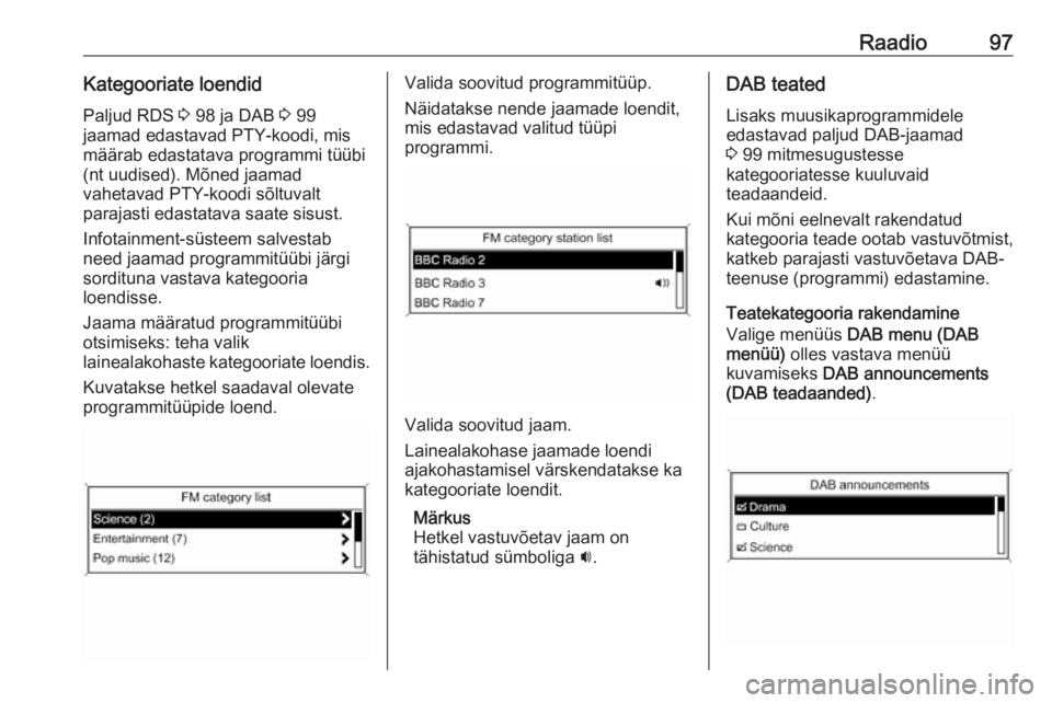 OPEL MOKKA 2016 Infotainment-süsteemi juhend (in Estonian) Raadio97Kategooriate loendidPaljud RDS 3 98 ja DAB 3 99
jaamad edastavad PTY-koodi, mis määrab edastatava programmi tüübi
(nt uudised). Mõned jaamad
vahetavad PTY-koodi sõltuvalt
parajasti eda OPEL MOKKA 2016 Infotainment-süsteemi juhend (in Estonian) Raadio97Kategooriate loendidPaljud RDS 3 98 ja DAB 3 99
jaamad edastavad PTY-koodi, mis määrab edastatava programmi tüübi
(nt uudised). Mõned jaamad
vahetavad PTY-koodi sõltuvalt
parajasti eda
