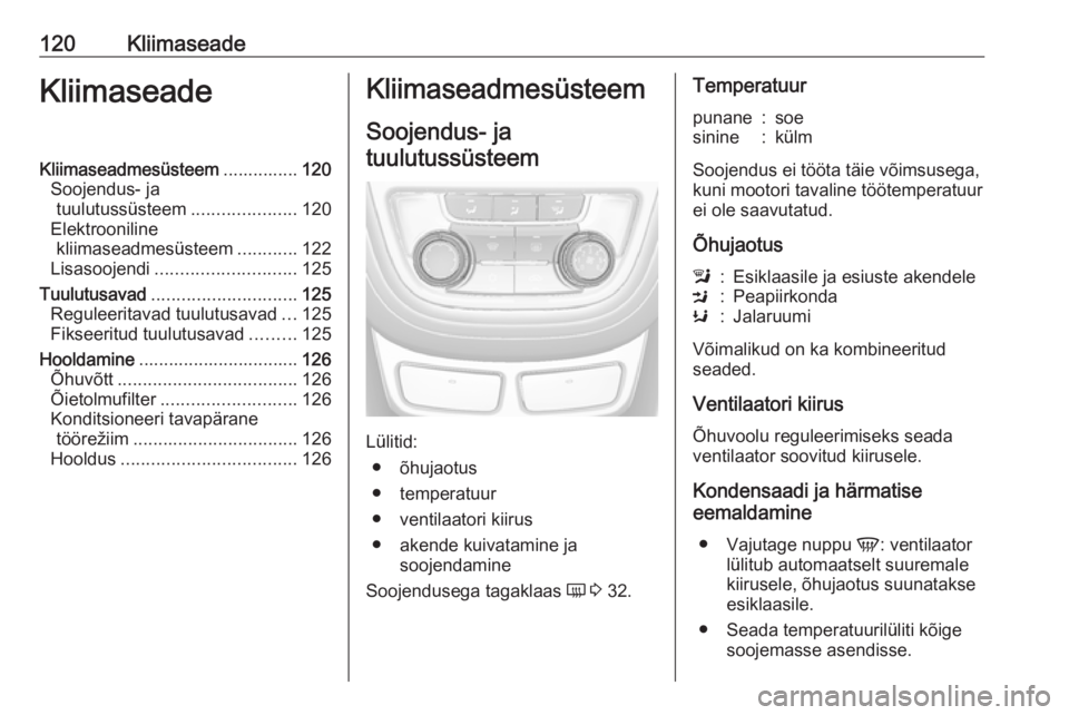 OPEL MOKKA 2016 Omaniku käsiraamat (in Estonian) 120KliimaseadeKliimaseadeKliimaseadmesüsteem...............120
Soojendus- ja tuulutussüsteem .....................120
Elektrooniline kliimaseadmesüsteem ............122
Lisasoojendi ............... OPEL MOKKA 2016 Omaniku käsiraamat (in Estonian) 120KliimaseadeKliimaseadeKliimaseadmesüsteem...............120
Soojendus- ja tuulutussüsteem .....................120
Elektrooniline kliimaseadmesüsteem ............122
Lisasoojendi ...............