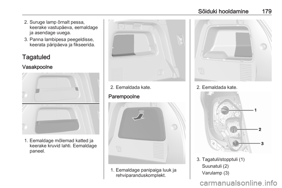 OPEL MOKKA 2016 Omaniku käsiraamat (in Estonian) Sõiduki hooldamine1792. Suruge lamp õrnalt pessa,keerake vastupäeva, eemaldage
ja asendage uuega.
3. Panna lambipesa peegeldisse, keerata päripäeva ja fikseerida.
Tagatuled
Vasakpoolne
1. Eemalda OPEL MOKKA 2016 Omaniku käsiraamat (in Estonian) Sõiduki hooldamine1792. Suruge lamp õrnalt pessa,keerake vastupäeva, eemaldage
ja asendage uuega.
3. Panna lambipesa peegeldisse, keerata päripäeva ja fikseerida.
Tagatuled
Vasakpoolne
1. Eemalda