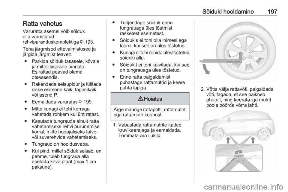 OPEL MOKKA 2016 Omaniku käsiraamat (in Estonian) Sõiduki hooldamine197Ratta vahetus
Varuratta asemel võib sõiduk
olla varustatud
rehviparanduskomplektiga 3 193.
Teha järgmised ettevalmistused ja
järgida järgmist teavet:
● Parkida sõiduk ta OPEL MOKKA 2016 Omaniku käsiraamat (in Estonian) Sõiduki hooldamine197Ratta vahetus
Varuratta asemel võib sõiduk
olla varustatud
rehviparanduskomplektiga 3 193.
Teha järgmised ettevalmistused ja
järgida järgmist teavet:
● Parkida sõiduk ta