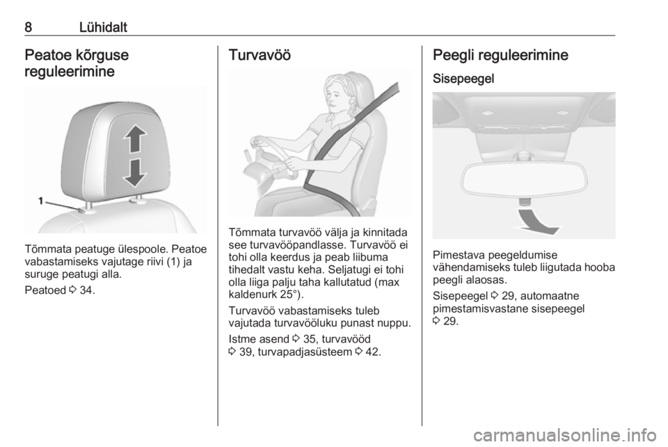 OPEL MOKKA 2016  Omaniku käsiraamat (in Estonian) 8LühidaltPeatoe kõrgusereguleerimine
Tõmmata peatuge ülespoole. Peatoe vabastamiseks vajutage riivi (1) ja
suruge peatugi alla.
Peatoed  3 34.
Turvavöö
Tõmmata turvavöö välja ja kinnitada
se