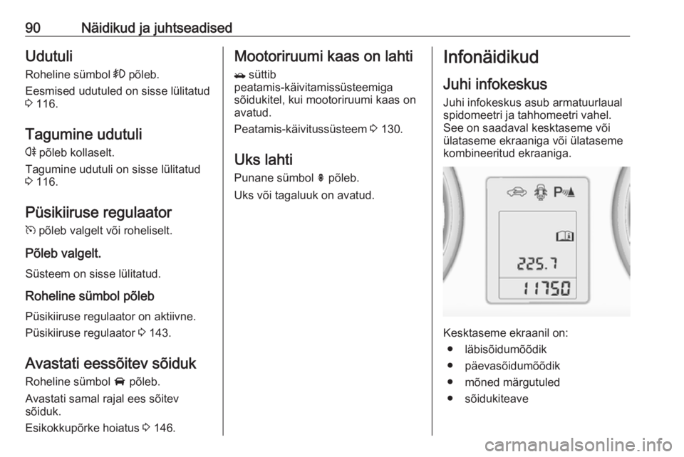 OPEL MOKKA 2016 Omaniku käsiraamat (in Estonian) 90Näidikud ja juhtseadisedUdutuliRoheline sümbol > põleb.
Eesmised udutuled on sisse lülitatud
3 116.
Tagumine udutuli r põleb kollaselt.
Tagumine udutuli on sisse lülitatud
3 116.
Püsikiir OPEL MOKKA 2016 Omaniku käsiraamat (in Estonian) 90Näidikud ja juhtseadisedUdutuliRoheline sümbol > põleb.
Eesmised udutuled on sisse lülitatud
3 116.
Tagumine udutuli r põleb kollaselt.
Tagumine udutuli on sisse lülitatud
3 116.
Püsikiir
