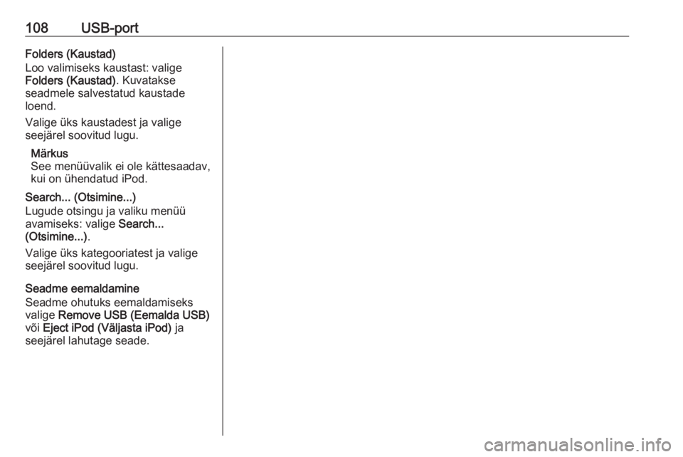 OPEL MOKKA 2016.5  Infotainment-süsteemi juhend (in Estonian) 108USB-portFolders (Kaustad)
Loo valimiseks kaustast: valige
Folders (Kaustad) . Kuvatakse
seadmele salvestatud kaustade
loend.
Valige üks kaustadest ja valige
seejärel soovitud lugu.
Märkus
See me