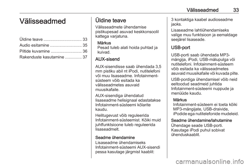 OPEL MOKKA 2016.5  Infotainment-süsteemi juhend (in Estonian) Välisseadmed33VälisseadmedÜldine teave................................. 33
Audio esitamine ........................... 35
Piltide kuvamine ........................... 36
Rakenduste kasutamine .....
