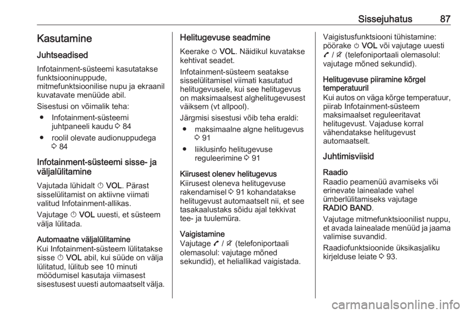 OPEL MOKKA 2016.5  Infotainment-süsteemi juhend (in Estonian) Sissejuhatus87Kasutamine
Juhtseadised
Infotainment-süsteemi kasutatakse
funktsiooninuppude,
mitmefunktsioonilise nupu ja ekraanil
kuvatavate menüüde abil.
Sisestusi on võimalik teha: ● Infotainm