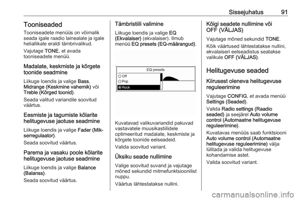 OPEL MOKKA 2016.5  Infotainment-süsteemi juhend (in Estonian) Sissejuhatus91Tooniseaded
Tooniseadete menüüs on võimalik seada igale raadio lainealale ja igale
heliallikale eraldi tämbrivalikud.
Vajutage  TONE, et avada
tooniseadete menüü.
Madalate, keskmis