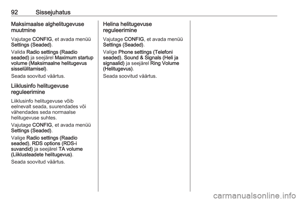 OPEL MOKKA 2016.5  Infotainment-süsteemi juhend (in Estonian) 92SissejuhatusMaksimaalse alghelitugevuse
muutmine
Vajutage  CONFIG, et avada menüü
Settings (Seaded) .
Valida  Radio settings (Raadio
seaded)  ja seejärel  Maximum startup
volume (Maksimaalne heli