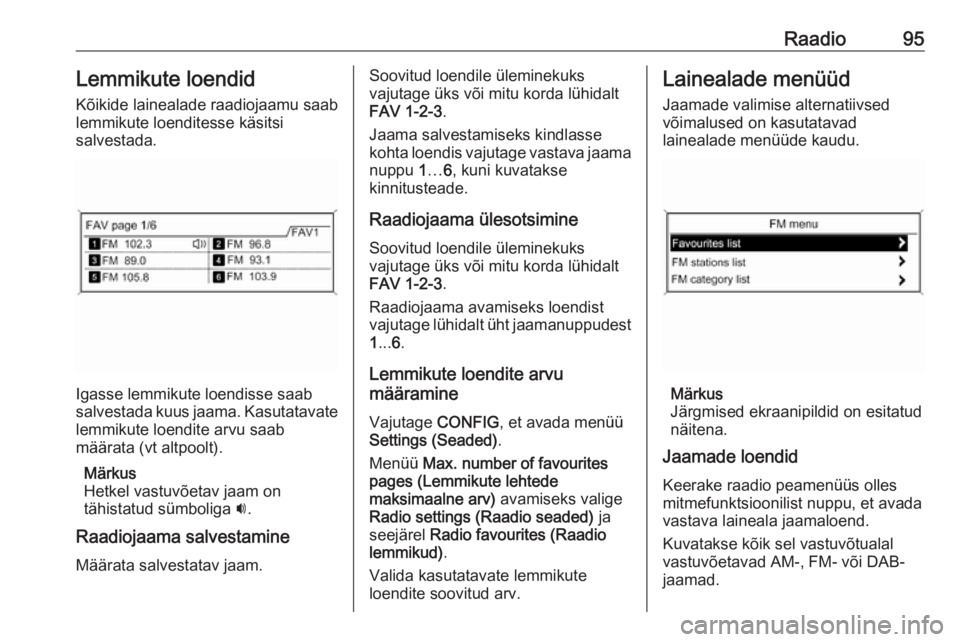 OPEL MOKKA 2016.5  Infotainment-süsteemi juhend (in Estonian) Raadio95Lemmikute loendidKõikide lainealade raadiojaamu saab
lemmikute loenditesse käsitsi
salvestada.
Igasse lemmikute loendisse saab
salvestada kuus jaama. Kasutatavate lemmikute loendite arvu saa