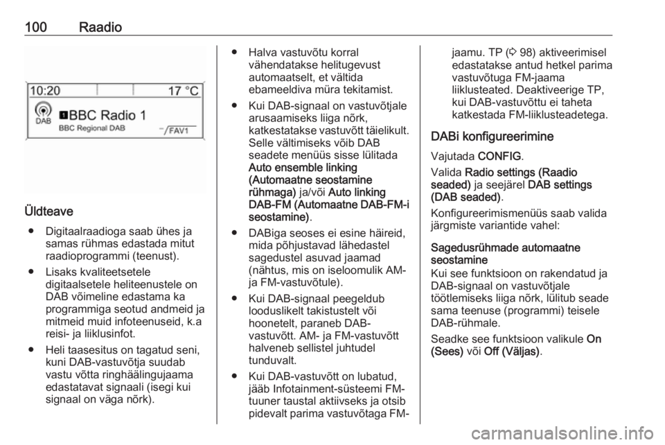 OPEL MOKKA 2016.5  Infotainment-süsteemi juhend (in Estonian) 100Raadio
Üldteave● Digitaalraadioga saab ühes ja samas rühmas edastada mitut
raadioprogrammi (teenust).
● Lisaks kvaliteetsetele digitaalsetele heliteenustele onDAB võimeline edastama ka
prog