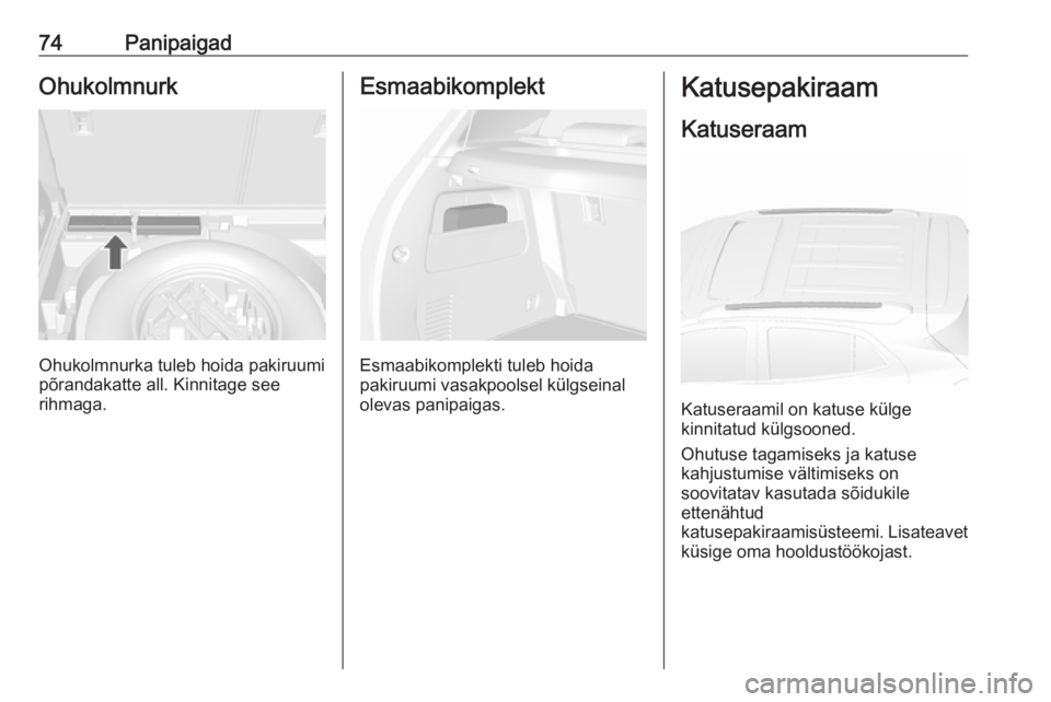 OPEL MOKKA X 2017 Omaniku käsiraamat (in Estonian) 74PanipaigadOhukolmnurk
Ohukolmnurka tuleb hoida pakiruumi
põrandakatte all. Kinnitage see
rihmaga.
Esmaabikomplekt
Esmaabikomplekti tuleb hoida
pakiruumi vasakpoolsel külgseinal
olevas panipaigas.
OPEL MOKKA X 2017 Omaniku käsiraamat (in Estonian) 74PanipaigadOhukolmnurk
Ohukolmnurka tuleb hoida pakiruumi
põrandakatte all. Kinnitage see
rihmaga.
Esmaabikomplekt
Esmaabikomplekti tuleb hoida
pakiruumi vasakpoolsel külgseinal
olevas panipaigas.