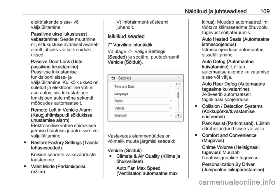 OPEL MOKKA X 2018  Infotainment-süsteemi juhend (in Estonian) Näidikud ja juhtseadised109elektriakende sisse- või
väljalülitamine.
Passiivne ukse lukustusest
vabastamine : Seade muutmine
nii, et lukustuse avamisel avaneb ainult juhiuks või kõik sõiduki
uk