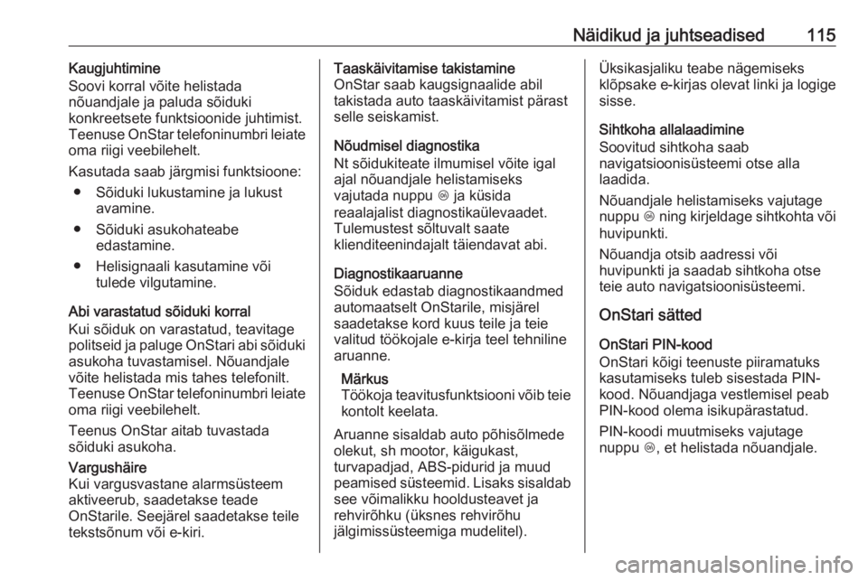 OPEL MOKKA X 2018  Infotainment-süsteemi juhend (in Estonian) Näidikud ja juhtseadised115Kaugjuhtimine
Soovi korral võite helistada
nõuandjale ja paluda sõiduki
konkreetsete funktsioonide juhtimist.
Teenuse OnStar telefoninumbri leiate
oma riigi veebilehelt.