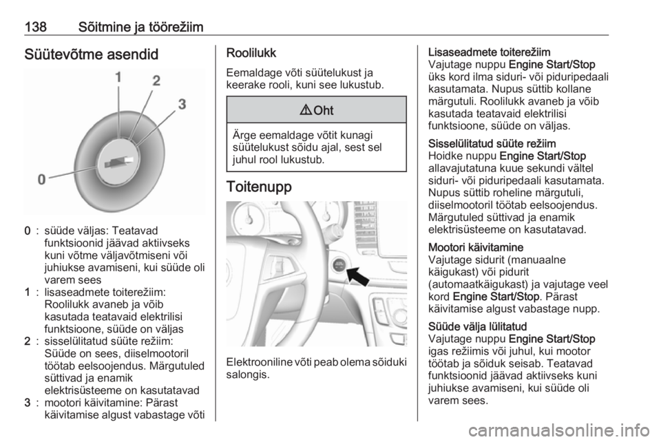 OPEL MOKKA X 2018  Infotainment-süsteemi juhend (in Estonian) 138Sõitmine ja töörežiimSüütevõtme asendid0:süüde väljas: Teatavad
funktsioonid jäävad aktiivseks
kuni võtme väljavõtmiseni või
juhiukse avamiseni, kui süüde oli varem sees1:lisasead