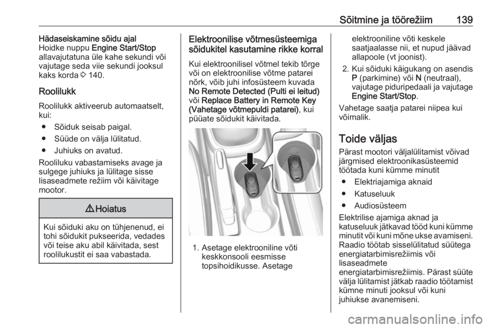OPEL MOKKA X 2018  Infotainment-süsteemi juhend (in Estonian) Sõitmine ja töörežiim139Hädaseiskamine sõidu ajal
Hoidke nuppu  Engine Start/Stop
allavajutatuna üle kahe sekundi või vajutage seda viie sekundi jooksul
kaks korda  3 140.
Roolilukk Roolilukk 