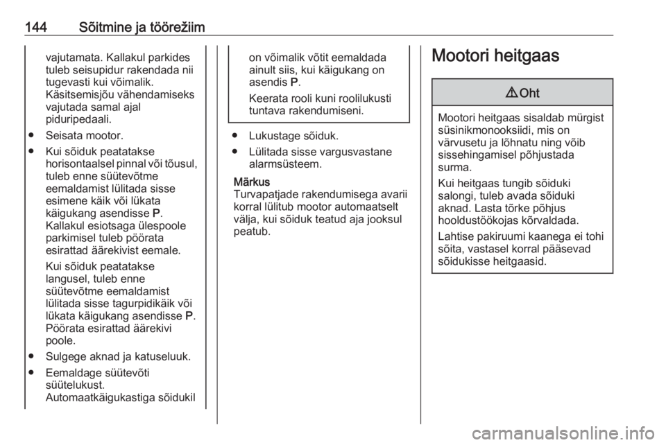 OPEL MOKKA X 2018  Infotainment-süsteemi juhend (in Estonian) 144Sõitmine ja töörežiimvajutamata. Kallakul parkides
tuleb seisupidur rakendada nii
tugevasti kui võimalik.
Käsitsemisjõu vähendamiseks
vajutada samal ajal
piduripedaali.
● Seisata mootor.
