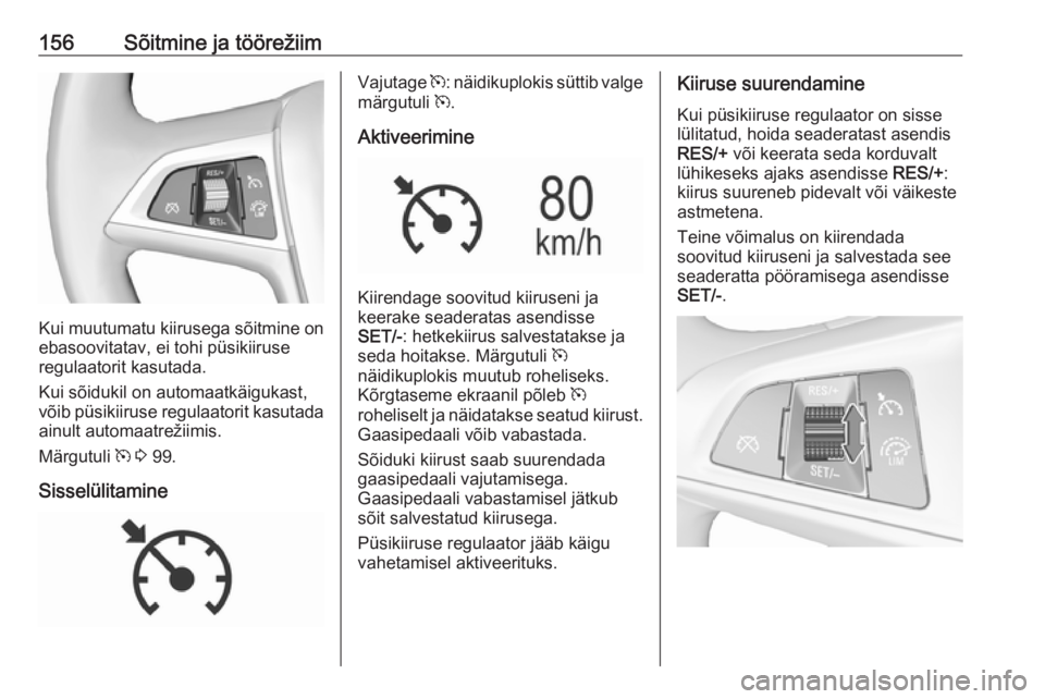 OPEL MOKKA X 2018 Infotainment-süsteemi juhend (in Estonian) 156Sõitmine ja töörežiim
Kui muutumatu kiirusega sõitmine on
ebasoovitatav, ei tohi püsikiiruse
regulaatorit kasutada.
Kui sõidukil on automaatkäigukast,
võib püsikiiruse regulaatorit kasuta OPEL MOKKA X 2018 Infotainment-süsteemi juhend (in Estonian) 156Sõitmine ja töörežiim
Kui muutumatu kiirusega sõitmine on
ebasoovitatav, ei tohi püsikiiruse
regulaatorit kasutada.
Kui sõidukil on automaatkäigukast,
võib püsikiiruse regulaatorit kasuta