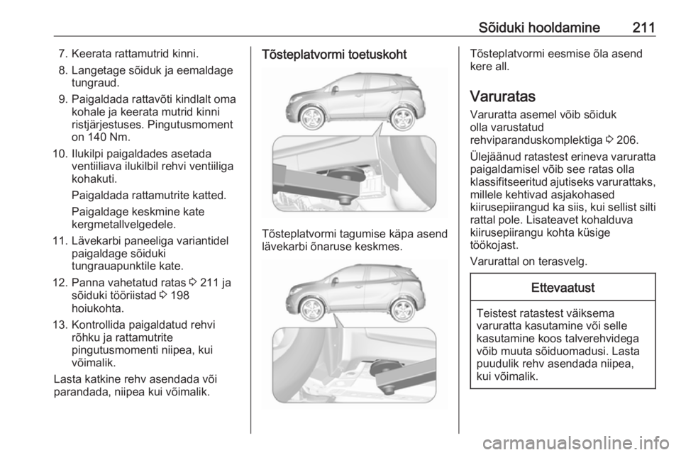 OPEL MOKKA X 2018  Infotainment-süsteemi juhend (in Estonian) Sõiduki hooldamine2117. Keerata rattamutrid kinni.8. Langetage sõiduk ja eemaldage tungraud.
9. Paigaldada rattavõti kindlalt oma kohale ja keerata mutrid kinni
ristjärjestuses. Pingutusmoment
on 