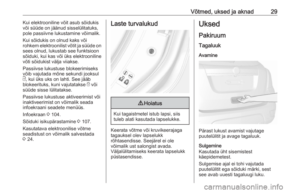 OPEL MOKKA X 2018  Infotainment-süsteemi juhend (in Estonian) Võtmed, uksed ja aknad29Kui elektrooniline võit asub sõidukis
või süüde on jäänud sisselülitatuks,
pole passiivne lukustamine võimalik.
Kui sõidukis on olnud kaks või
rohkem elektroonilist