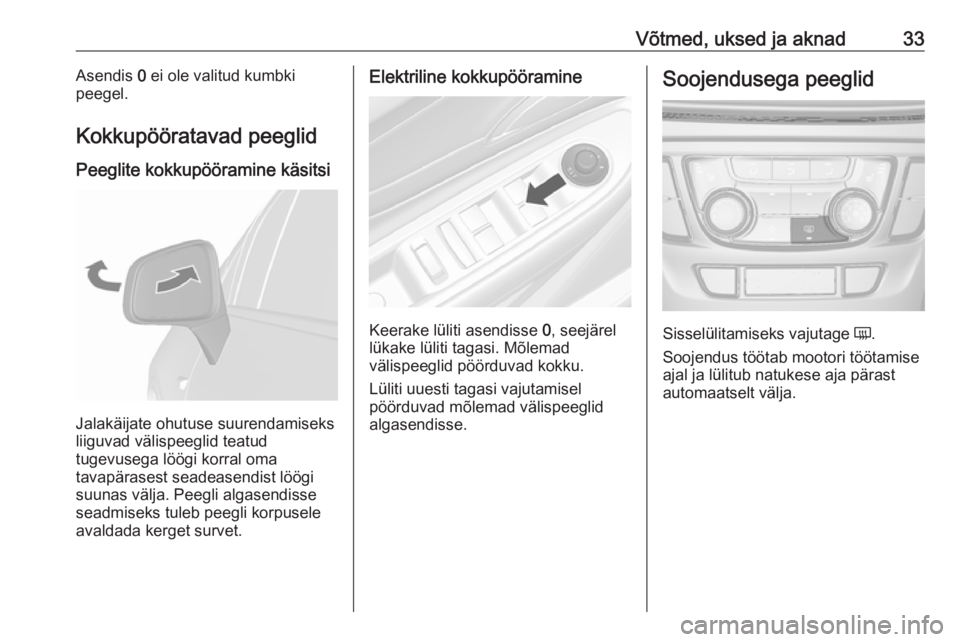 OPEL MOKKA X 2018  Infotainment-süsteemi juhend (in Estonian) Võtmed, uksed ja aknad33Asendis 0 ei ole valitud kumbki
peegel.
Kokkupööratavad peeglid
Peeglite kokkupööramine käsitsi
Jalakäijate ohutuse suurendamiseks
liiguvad välispeeglid teatud
tugevuse