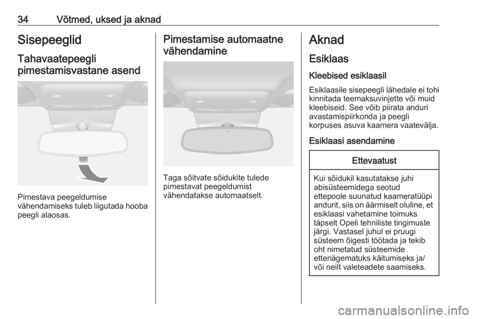 OPEL MOKKA X 2018  Infotainment-süsteemi juhend (in Estonian) 34Võtmed, uksed ja aknadSisepeeglid
Tahavaatepeegli pimestamisvastane asend
Pimestava peegeldumise
vähendamiseks tuleb liigutada hooba
peegli alaosas.
Pimestamise automaatne
vähendamine
Taga sõitv