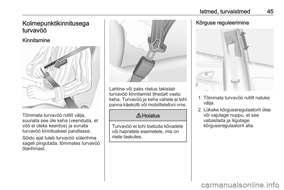 OPEL MOKKA X 2018  Infotainment-süsteemi juhend (in Estonian) Istmed, turvaistmed45Kolmepunktikinnitusegaturvavöö
Kinnitamine
Tõmmata turvavöö rullilt välja,
suunata see üle keha (veenduda, et
vöö ei oleks keerdus) ja suruda
turvavöö kinnituskeel pand